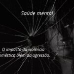Saúde Mental O Impacto Da Violência Doméstica Além Da Agressão.
